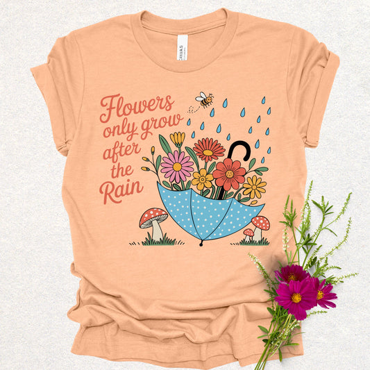 Flowers Only Grow After The Rain Tee
