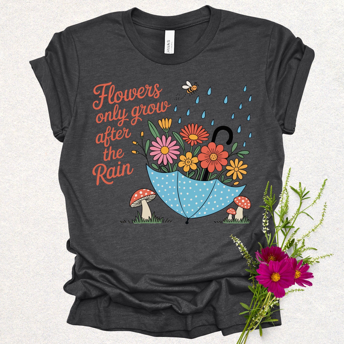 Flowers Only Grow After The Rain Tee