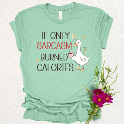 If Only Sarcasm Burned Calories Goose Tee