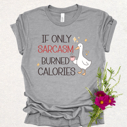 If Only Sarcasm Burned Calories Goose Tee
