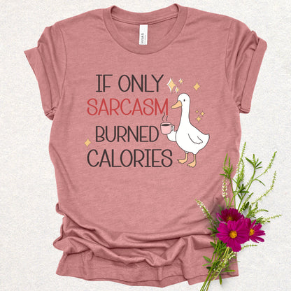 If Only Sarcasm Burned Calories Goose Tee