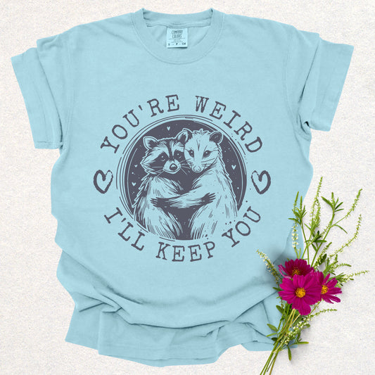 You're Weird, I'll Keep You Tee