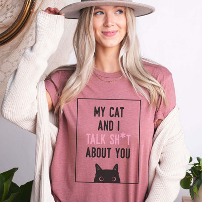 My Cat And I Talk Sh*t About You Tee