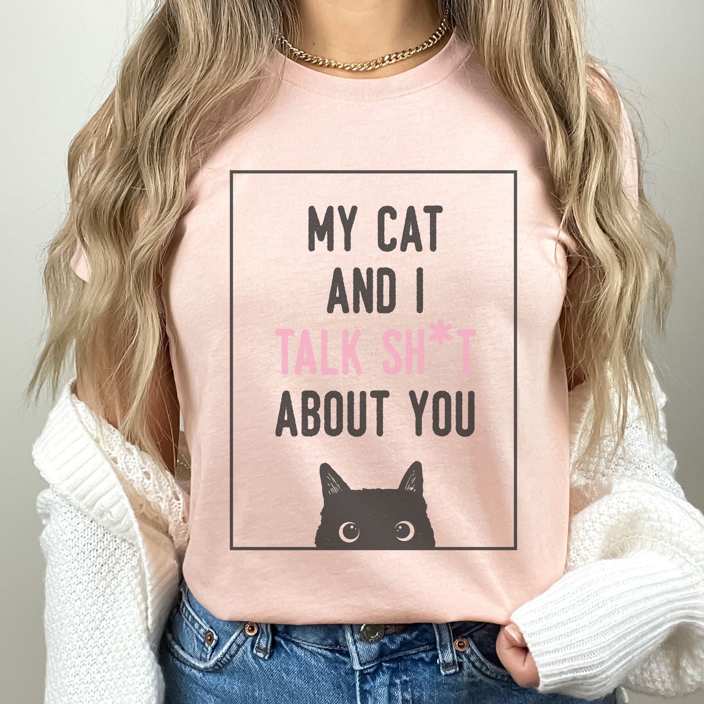 My Cat And I Talk Sh*t About You Tee