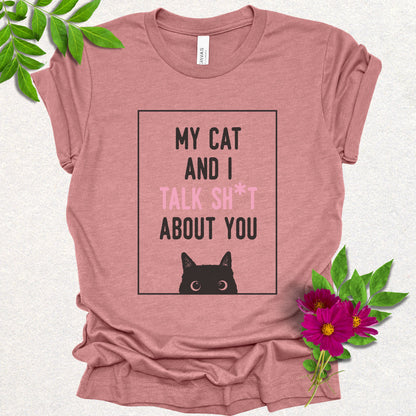 My Cat And I Talk Sh*t About You Tee