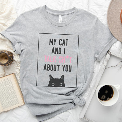 My Cat And I Talk Sh*t About You Tee
