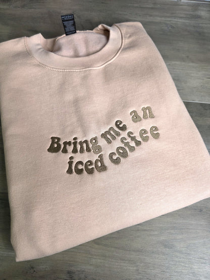 Embroidered Bring Me Iced Coffee Sweatshirt
