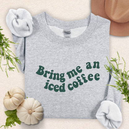 Embroidered Bring Me Iced Coffee Sweatshirt