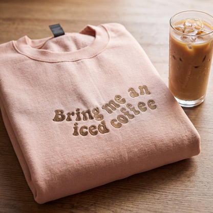 Embroidered Bring Me Iced Coffee Sweatshirt